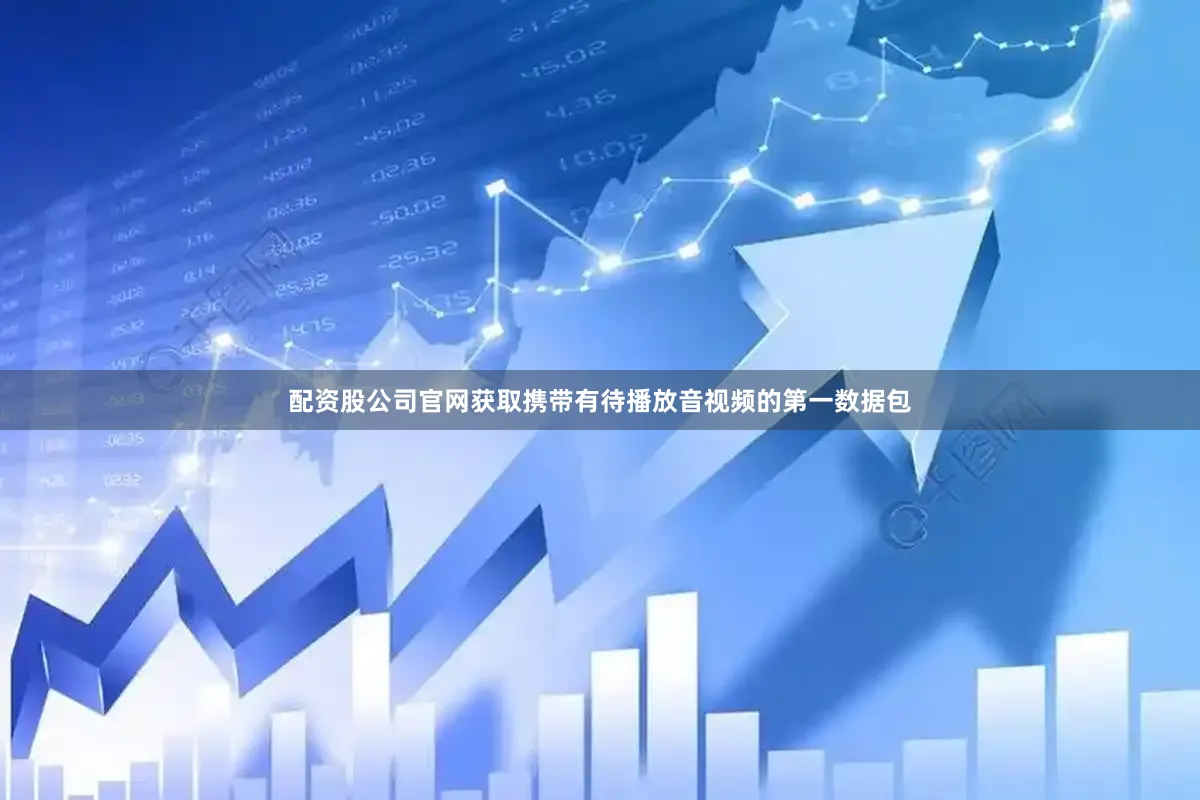 配资股公司官网获取携带有待播放音视频的第一数据包