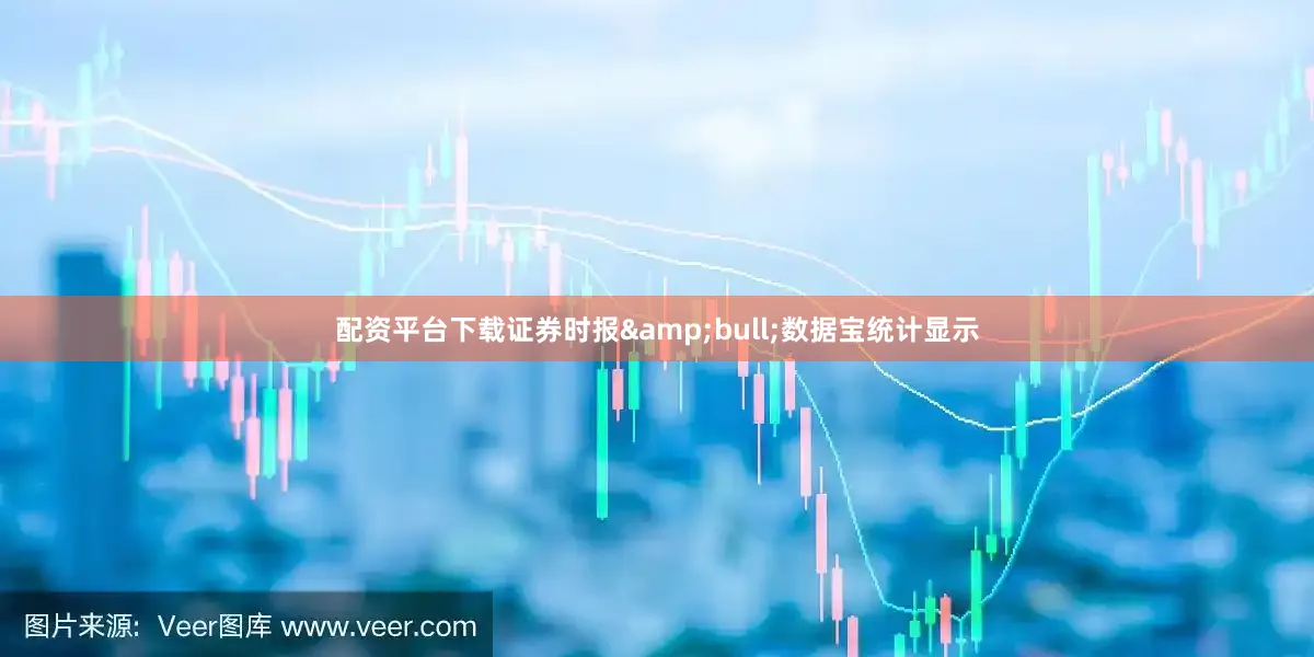 配资平台下载证券时报&bull;数据宝统计显示