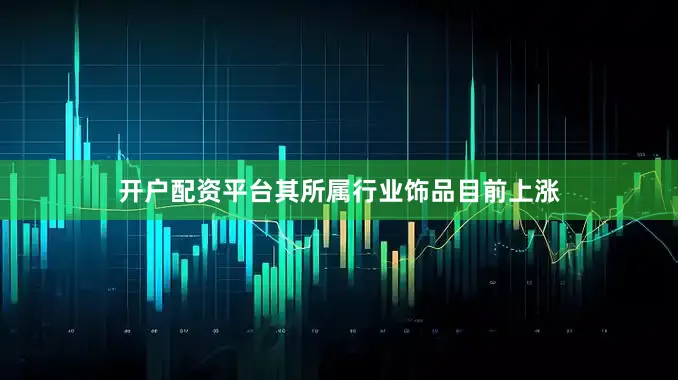 开户配资平台其所属行业饰品目前上涨
