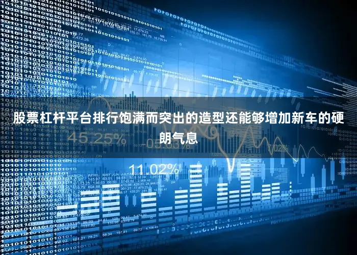 股票杠杆平台排行饱满而突出的造型还能够增加新车的硬朗气息