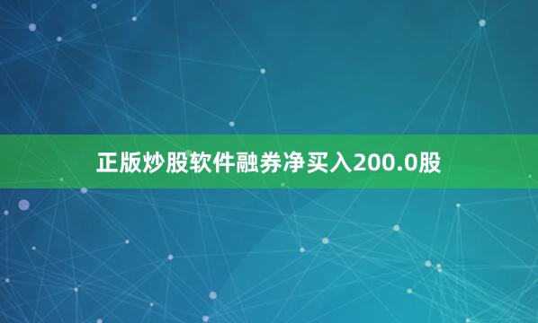 正版炒股软件融券净买入200.0股