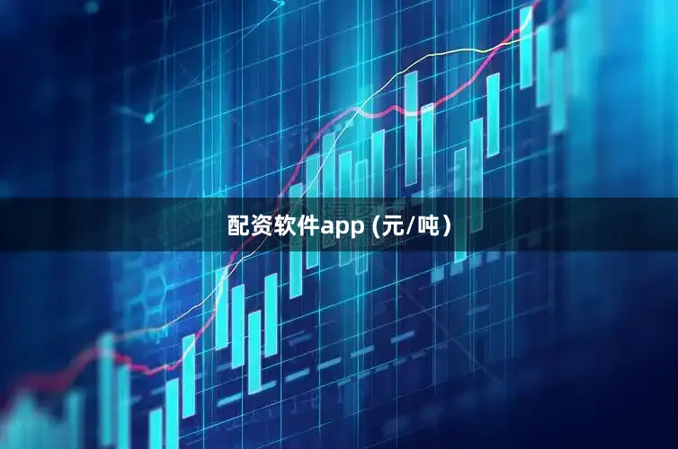 配资软件app (元/吨）