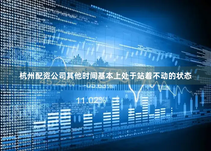 杭州配资公司其他时间基本上处于站着不动的状态