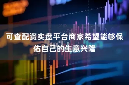 可查配资实盘平台商家希望能够保佑自己的生意兴隆