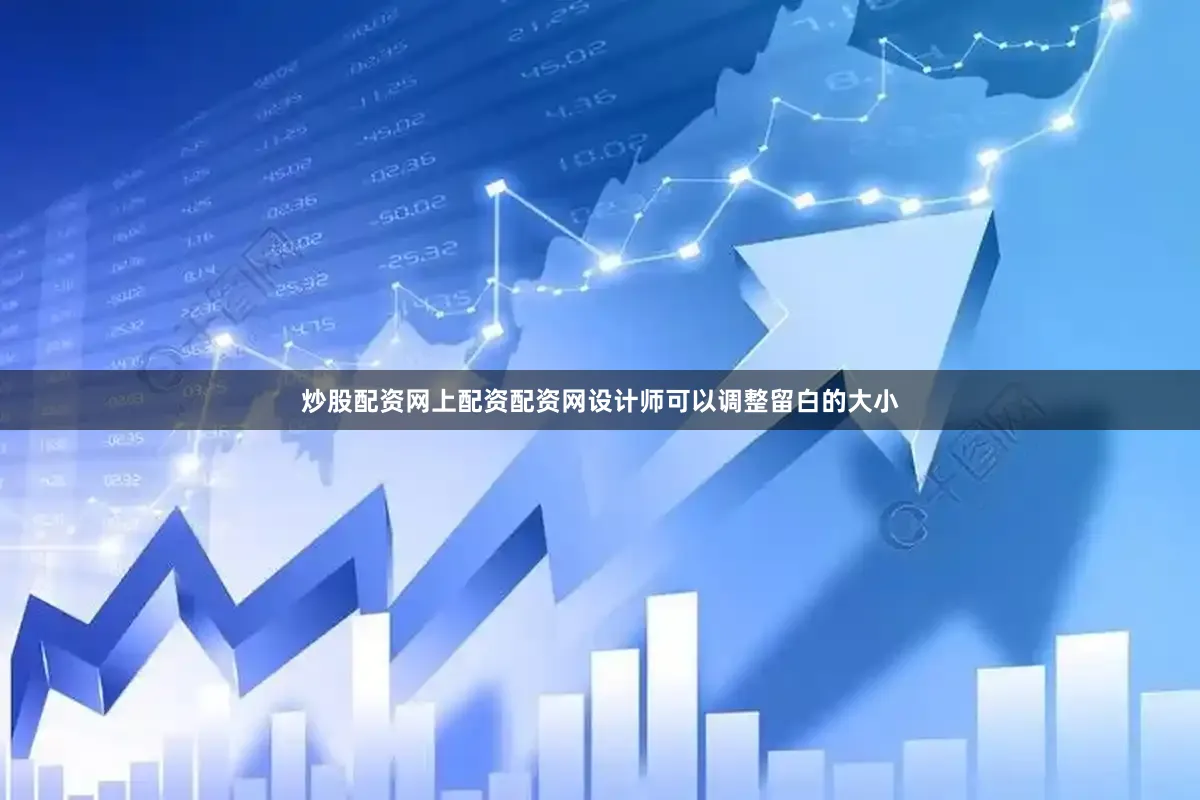 炒股配资网上配资配资网设计师可以调整留白的大小