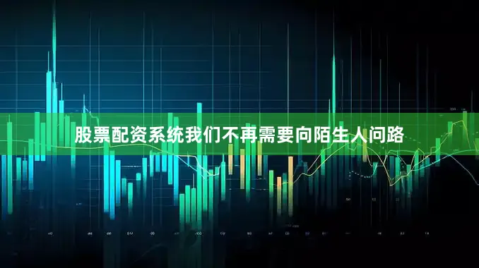 股票配资系统我们不再需要向陌生人问路