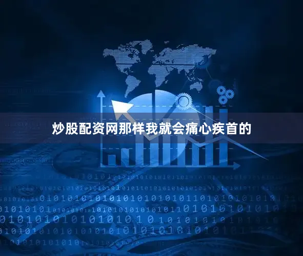 炒股配资网那样我就会痛心疾首的