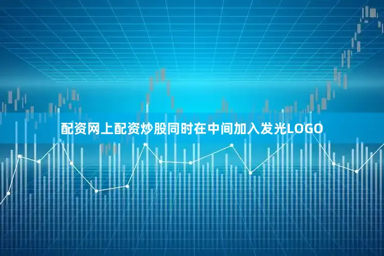 配资网上配资炒股同时在中间加入发光LOGO