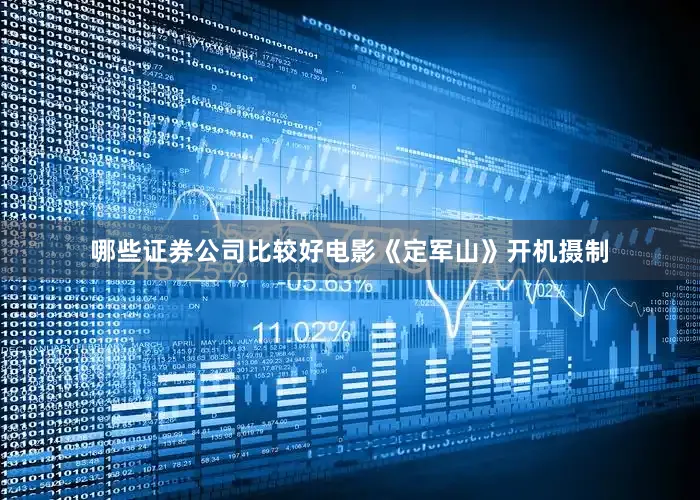 哪些证券公司比较好电影《定军山》开机摄制