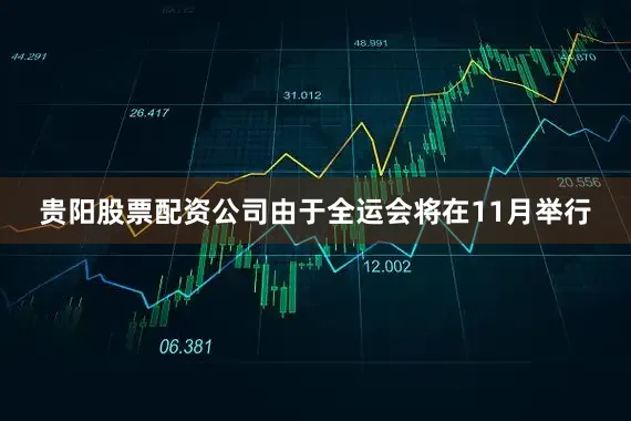 贵阳股票配资公司由于全运会将在11月举行