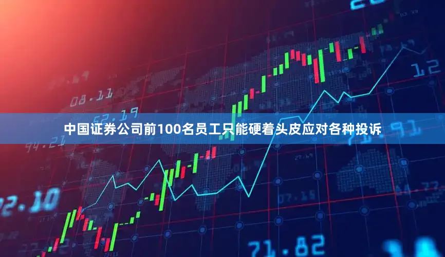 中国证券公司前100名员工只能硬着头皮应对各种投诉
